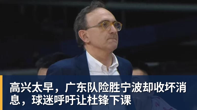 mk体育高兴太早,广东队险胜宁波却收坏消息,球迷呼吁让杜锋下课